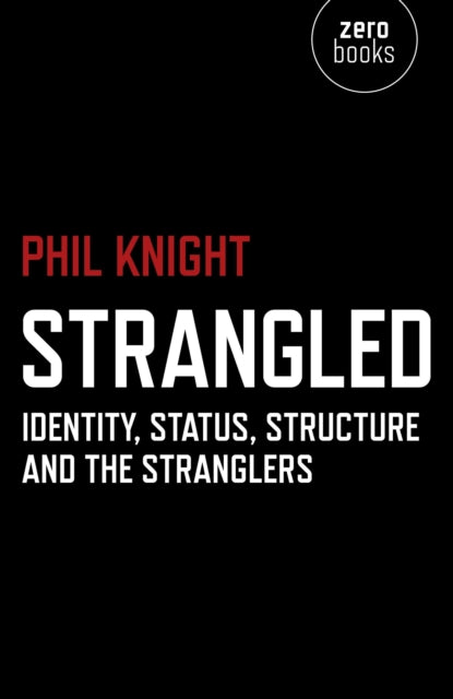 Strangled – Identity, Status, Structure and The Stranglers - 9781782797975