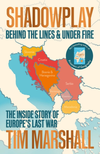 Shadowplay: Behind the Lines and Under Fire : The Inside Story of Europe's Last War - 9781783964451