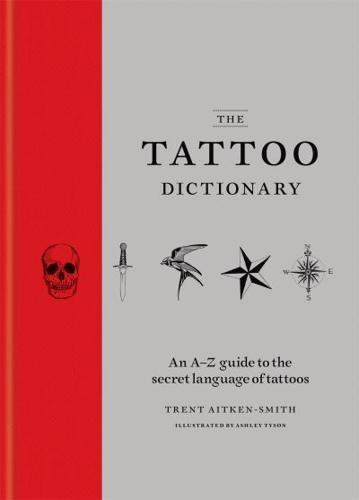 The Tattoo Dictionary : An A-Z guide to the secret language of tattoos