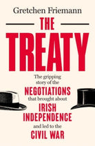 The Treaty : The gripping story of the negotiations that brought about Irish independence and led to the Civil War - 9781785374203
