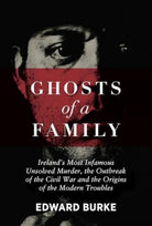 Ghosts of a Family : Ireland’s Most Infamous Unsolved Murder, the Outbreak of the Civil War and the Origins of the Modern Troubles - 9781785375224