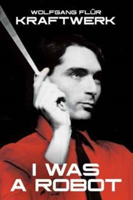 Kraftwerk: I Was A Robot - 9781785585807