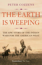 The Earth is Weeping : The Epic Story of the Indian Wars for the American West - 9781786491510