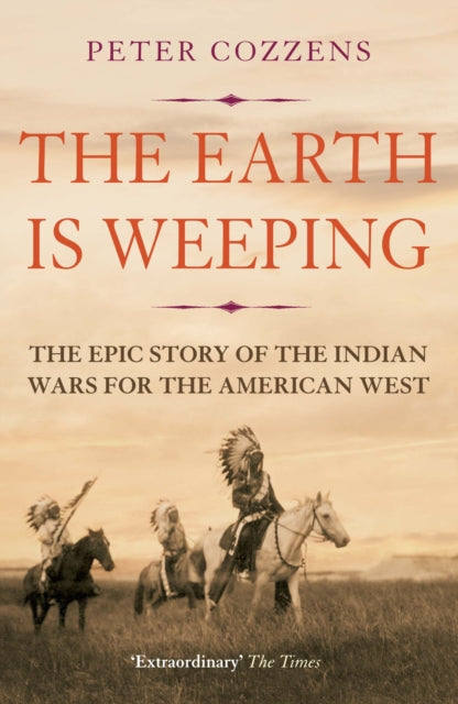 The Earth is Weeping : The Epic Story of the Indian Wars for the American West - 9781786491510
