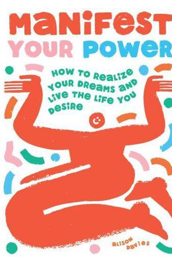 Manifest Your Power : How to Realize Your Dreams and Live the Life You Desire