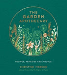 The Garden Apothecary : Recipes, Remedies and Rituals