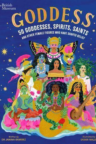 British Museum: Goddess: 50 Goddesses, Spirits, Saints and Other Female Figures Who Have Shaped Belief