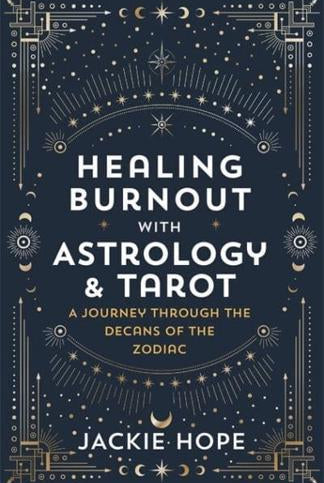 Healing Burnout with Astrology & Tarot : A Journey through the Decans of the Zodiac