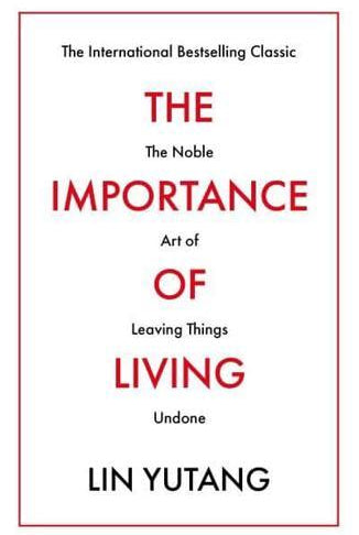 The Importance of Living : The Noble Art of Leaving Things Undone