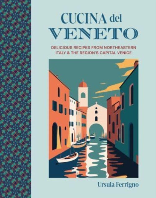Cucina del Veneto : Delicious Recipes from Venice and Northeast Italy - 9781788796071