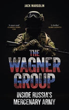 The Wagner Group : Inside Russia’s Mercenary Army - 9781789149579