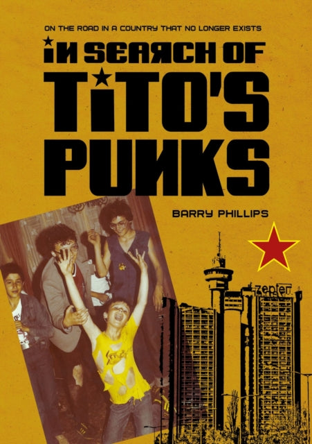 In Search of Tito’s Punks : On the Road in a Country That No Longer Exists - 9781789387315