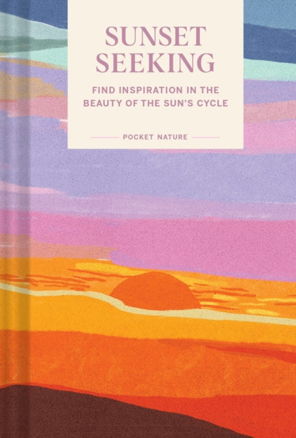 Pocket Nature: Sunset Seeking : Find Inspiration in the Beauty of the Sun's Cycle - 9781797218557