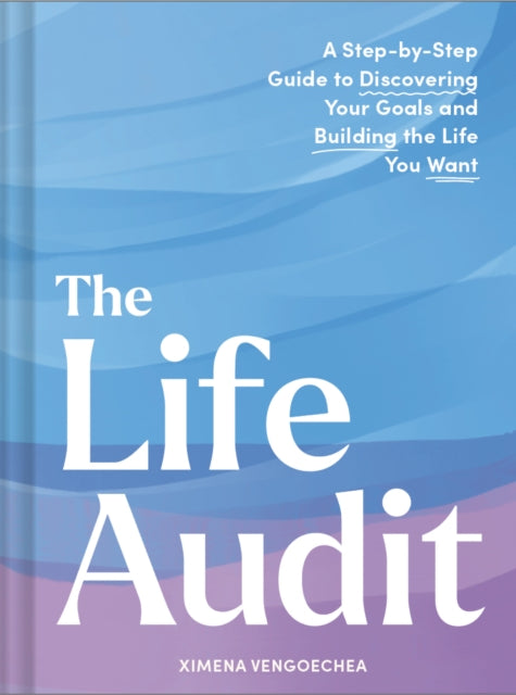 Life Audit : A Step-by-Step Guide to Discovering Your Goals and Building the Life You Want - 9781797229515