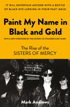 Paint My Name in Black and Gold : The Rise of the Sisters of Mercy - 9781800181977