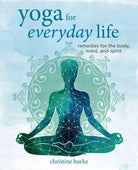 Yoga for Everyday Life : Remedies for the Body, Mind, and Spirit