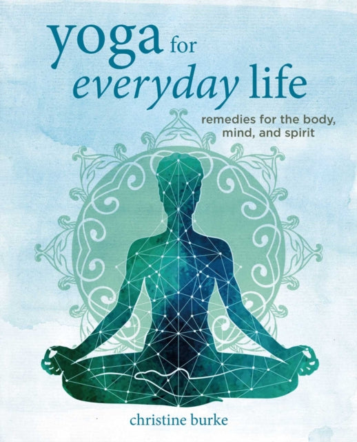 Yoga for Everyday Life : Remedies for the Body, Mind, and Spirit - 9781800651876
