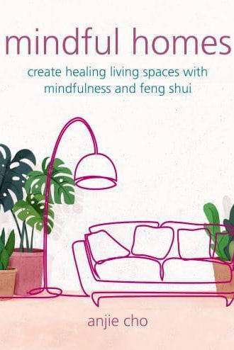 Mindful Homes : Create Healing Living Spaces with Mindfulness and Feng Shui