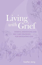 Living with Grief : Mindful Meditations and Self-Care Strategies for Navigating Loss