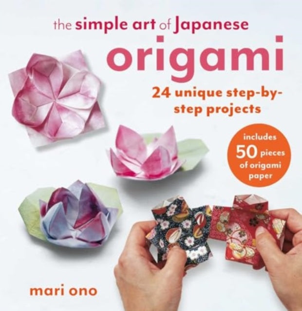 The Simple Art of Japanese Origami : 24 Unique Step-by-Step Projects, Including 50 Pieces of Origami Paper - 9781800653993