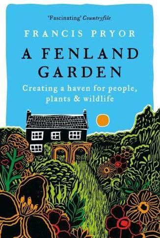 A Fenland Garden : Creating a haven for people, plants & wildlife