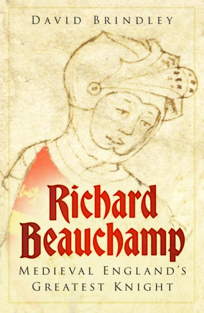 Richard Beauchamp : Medieval England's Greatest Knight - 9781803997179