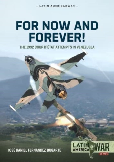 For Now and Forever! Volume 1 : The 1992 Coup d'Etat Attempts in Venezuela : 42 - 9781804510315