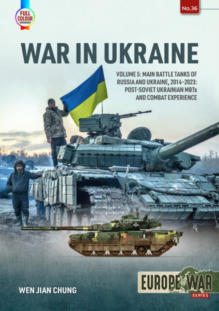 War in Ukraine Volume 5 : Main Battle Tanks of Russia and Ukraine, 2014-2023: Post-Soviet Ukrainian MBTs and Combat Experience - 9781804514252