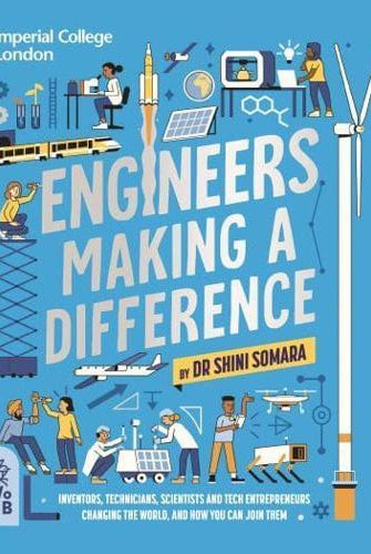 Engineers Making a Difference : Inventors, Technicians, Scientists and Tech Entrepreneurs Changing the World, and How You Can Join Them