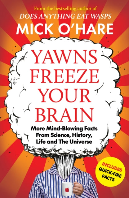 Yawns Freeze Your Brain : Fun and Interesting Facts From Science, History, Life and The Universe - 9781835011409