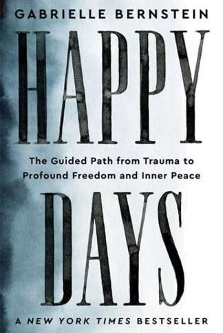 Happy Days : The Guided Path from Trauma to Profound Freedom and Inner Peace