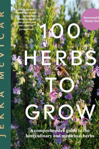 100 Herbs To Grow : A Comprehensive Guide To The Best Culinary And Medicinal Herbs