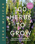 100 Herbs To Grow : A Comprehensive Guide To The Best Culinary And Medicinal Herbs