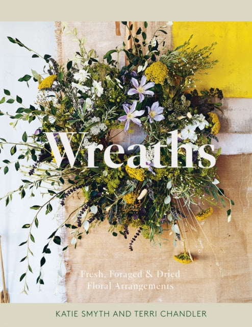 Wreaths : Fresh, Foraged & Dried Floral Arrangements - 9781837830770