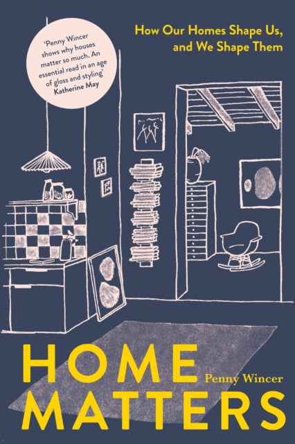 Home Matters : How Our Homes Shape Us, and We Shape Them - 9781837830916