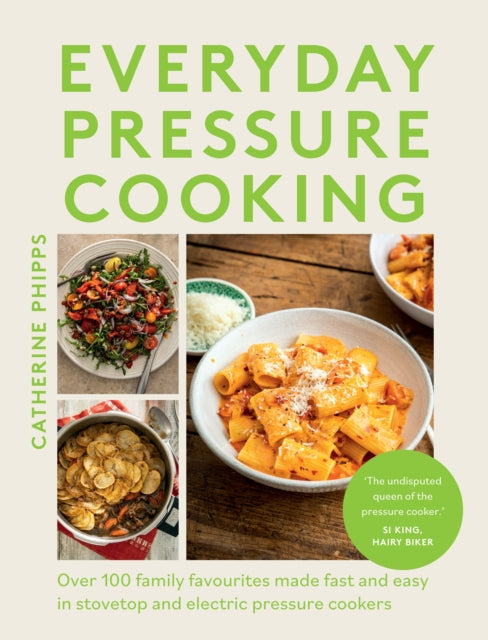 Everyday Pressure Cooking : Over 100 Family Favourites Made Fast and Easy in Stovetop and Electric Pressure Cookers - 9781837831760