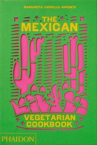 The Mexican Vegetarian Cookbook : 400 authentic everyday recipes for the home cook