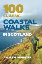100 Classic Coastal Walks in Scotland : the essential practical guide to experiencing Scotland's truly dramatic, extensive and ever-varying coastline on foot - 9781845965860