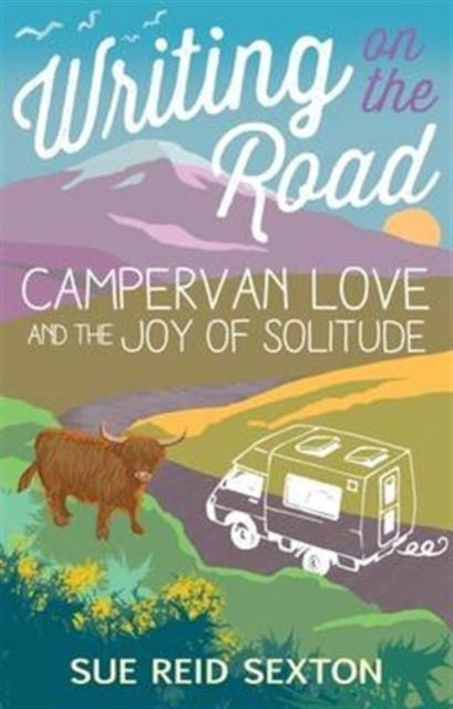 Writing on the Road: Campervan Love and the Joy of Solitude - 9781849343831