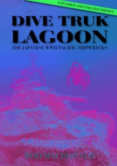 Dive Truk Lagoon, 2nd edition : The Japanese WWII Pacific Shipwrecks - 9781849955416