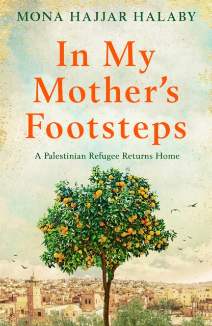 In My Mother's Footsteps : A Palestinian Refugee Returns Home - 9781909770645