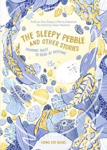 The Sleepy Pebble and Other Bedtime Stories : Calming Tales to Read at Bedtime