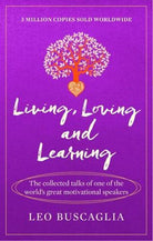 Living, Loving and Learning : The collected talks of one of the world’s great motivational speakers