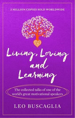 Living, Loving and Learning : The collected talks of one of the world’s great motivational speakers