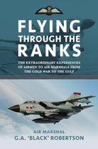 Flying through the Ranks : The Extraordinary Experiences of Airmen to Air Marshals from the Cold War to the Gulf - 9781911714101