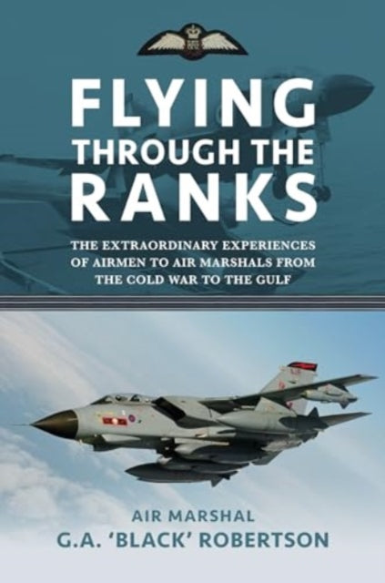 Flying through the Ranks : The Extraordinary Experiences of Airmen to Air Marshals from the Cold War to the Gulf - 9781911714101
