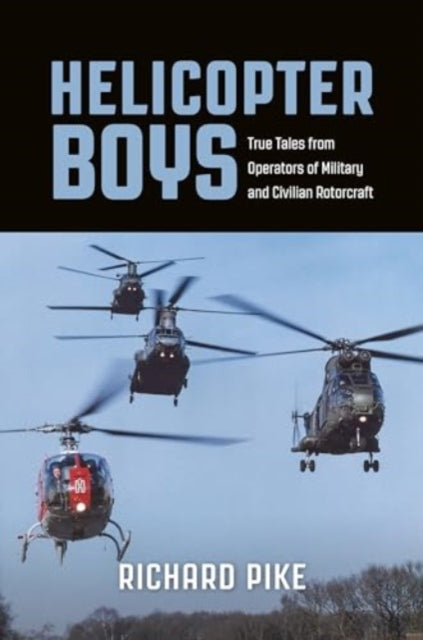 Helicopter Boys : True Tales from Operators of Military and Civilian Rotorcraft - 9781911714149