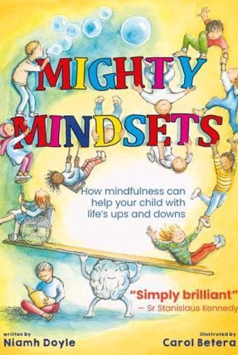 Mighty Mindsets : How mindfulness can help your child with life's ups and downs