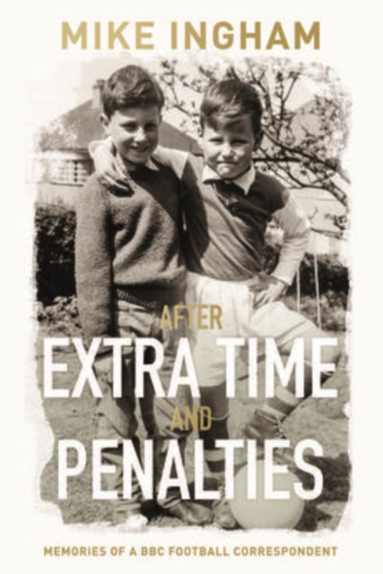 After Extra Time and Penalties: Memories of a BBC Football Correspondent - 9781913208080