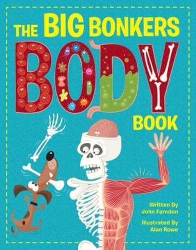 The Big Bonkers Body Book : A first guide to the human body, with all the gross and disgusting bits, it's a fun way to learn science!